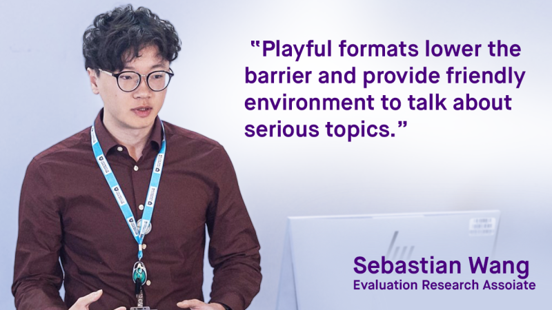 "Playful formates break barrier and provide environment to talk serious topics" Sebastian Wang, Evaluation Research Associate