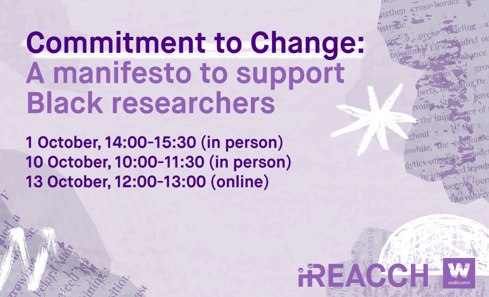 Commitment to Change: A manifesto to support Black researchers. 1 Oct- 14:00-16:3 (in person) 10 Oct 10:00-11:30 (in person) 13 OCT, 12:00-13:00 (online)